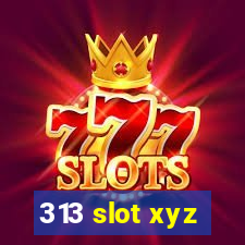 313 slot xyz