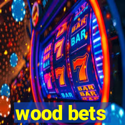 wood bets