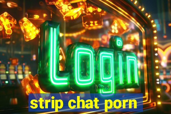 strip chat porn