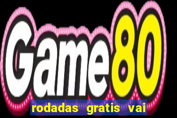 rodadas gratis vai de bet