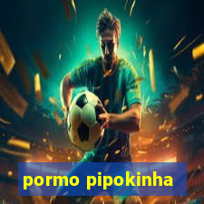 pormo pipokinha