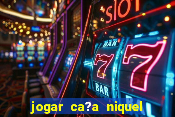 jogar ca?a niquel online gratis