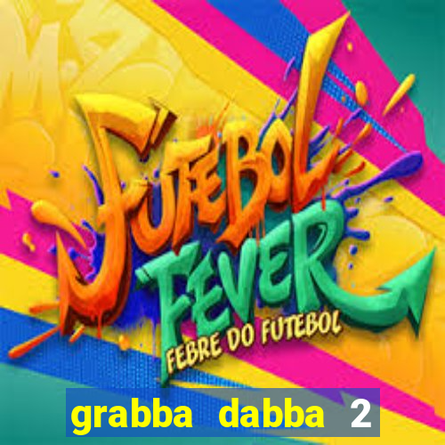 grabba dabba 2 slot game