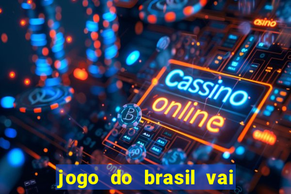 jogo do brasil vai passar onde