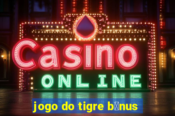 jogo do tigre b么nus