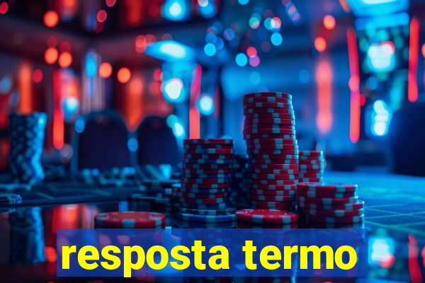 resposta termo