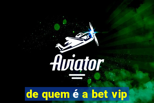 de quem é a bet vip