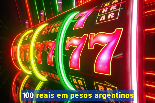 100 reais em pesos argentinos