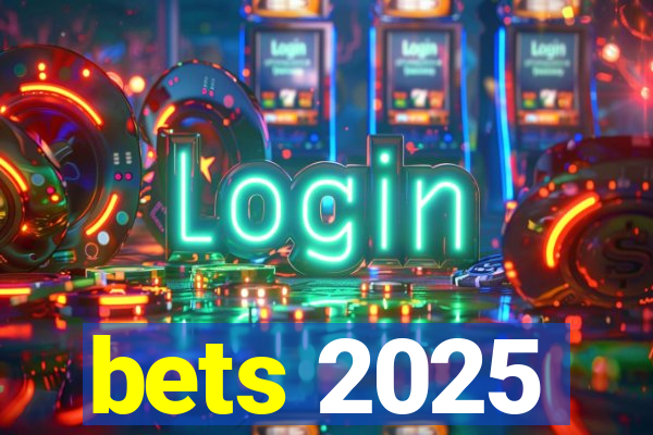 bets 2025