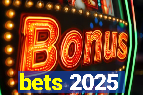 bets 2025