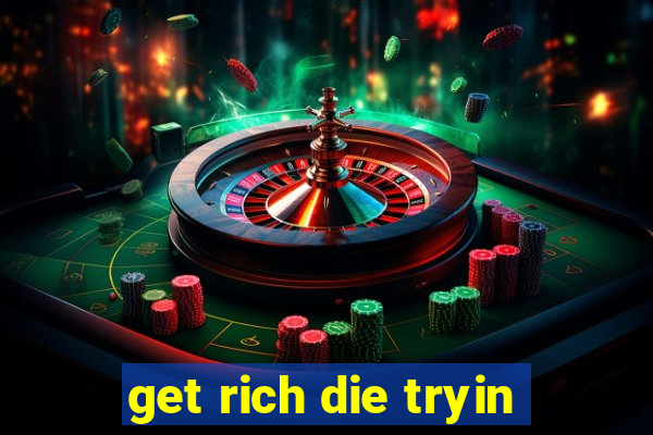 get rich die tryin