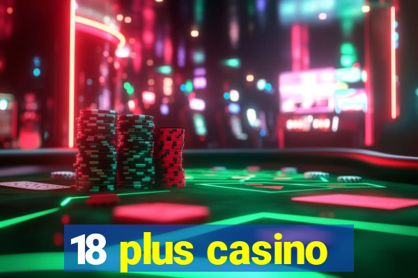 18 plus casino