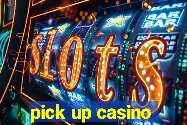 pick up casino