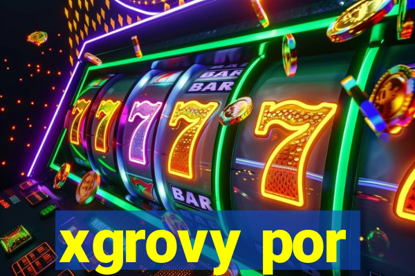 xgrovy por