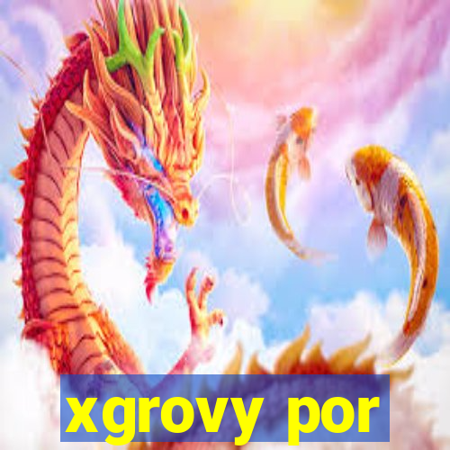 xgrovy por