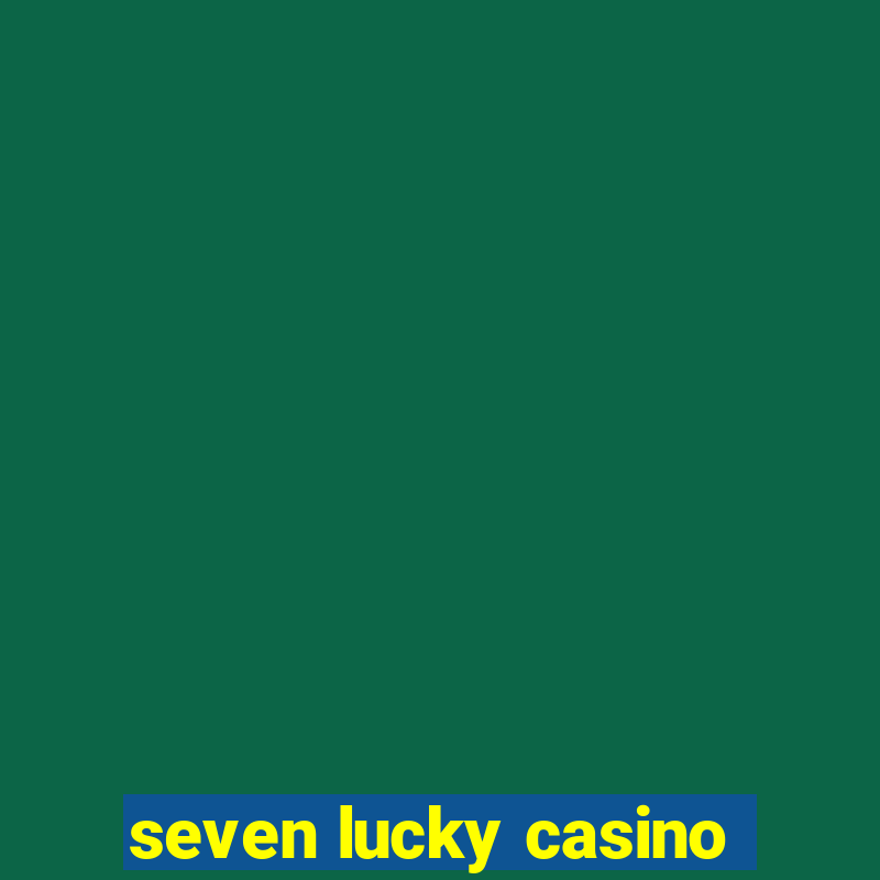 seven lucky casino