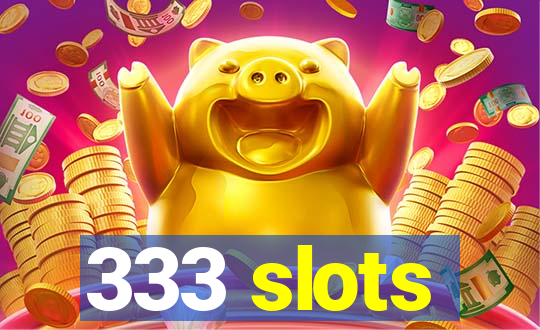 333 slots