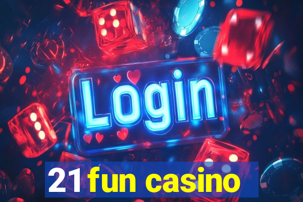 21 fun casino