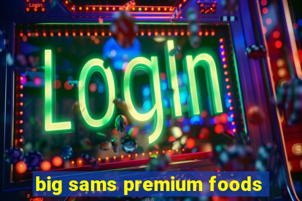 big sams premium foods