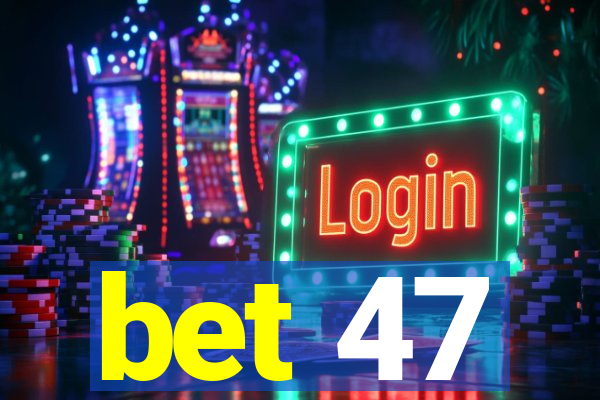 bet 47