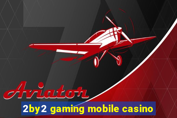 2by2 gaming mobile casino