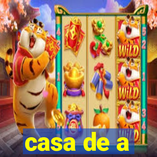 casa de a