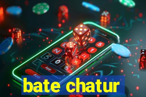 bate chatur