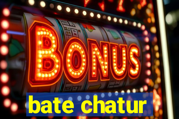 bate chatur