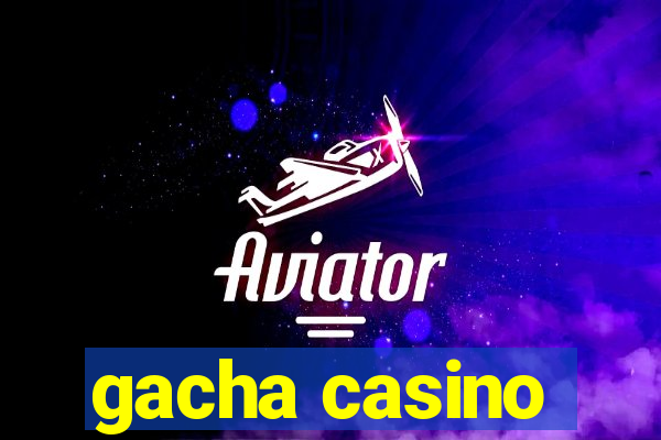 gacha casino