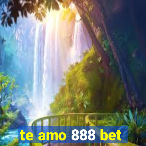 te amo 888 bet