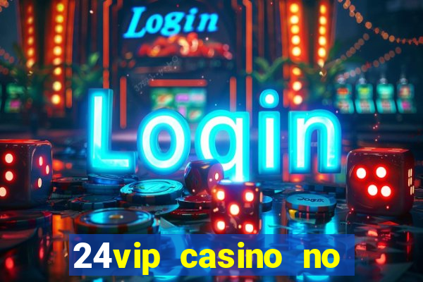 24vip casino no deposit bonus 2022