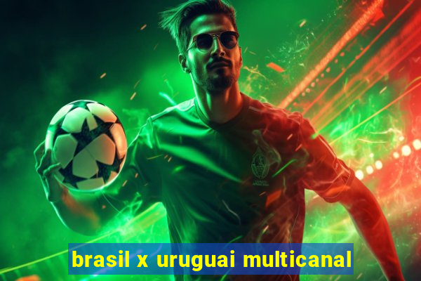 brasil x uruguai multicanal