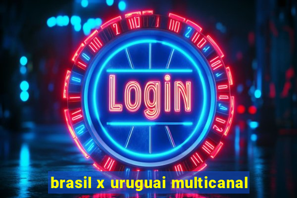 brasil x uruguai multicanal