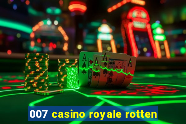 007 casino royale rotten