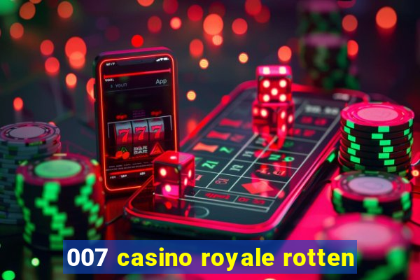 007 casino royale rotten