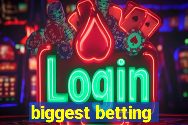 biggest betting