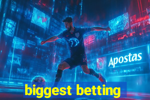 biggest betting