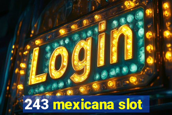 243 mexicana slot