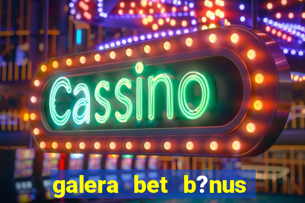 galera bet b?nus $50 reais