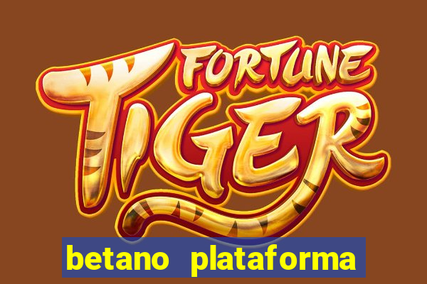 betano plataforma de jogos