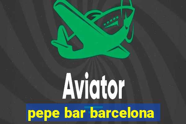 pepe bar barcelona