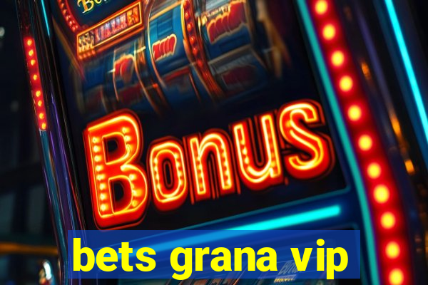 bets grana vip