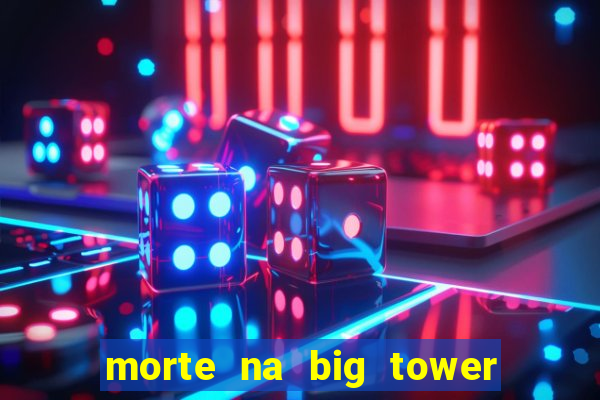 morte na big tower beto carrero