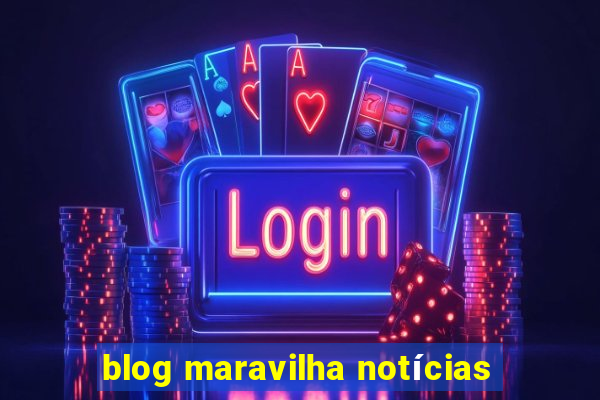 blog maravilha notícias