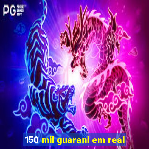 150 mil guarani em real