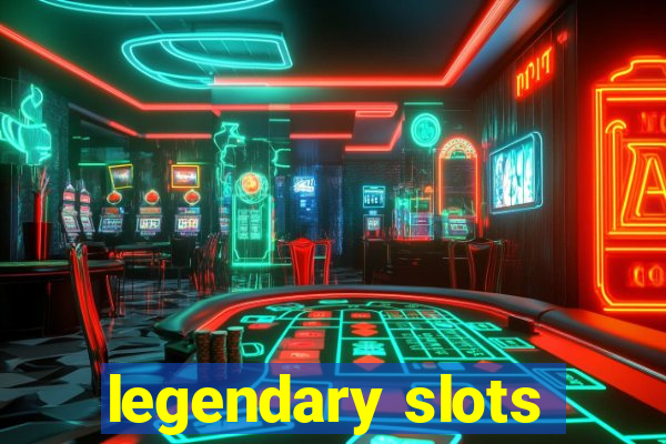 legendary slots