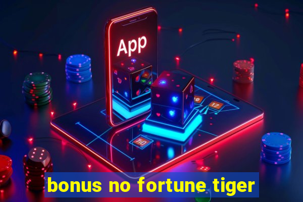 bonus no fortune tiger