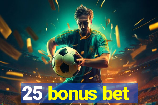 25 bonus bet