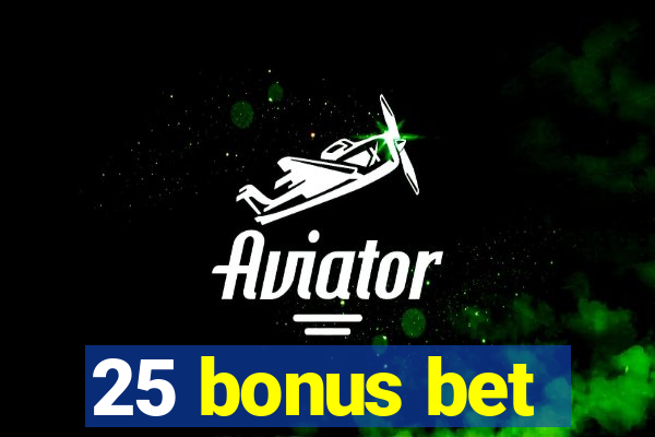 25 bonus bet