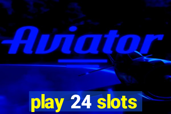 play 24 slots